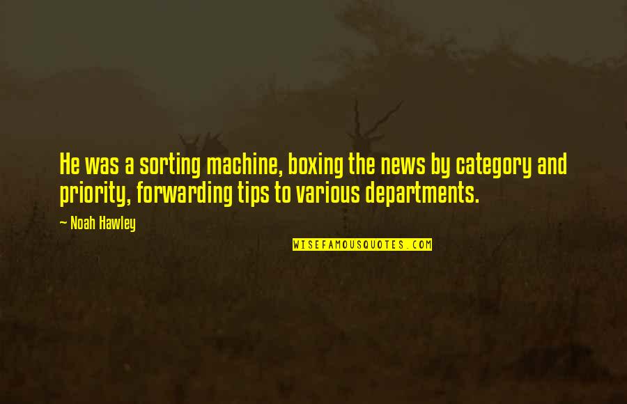 Tips And Quotes By Noah Hawley: He was a sorting machine, boxing the news Tips And Quotes By Noah Hawley: He was a sorting machine, boxing the news