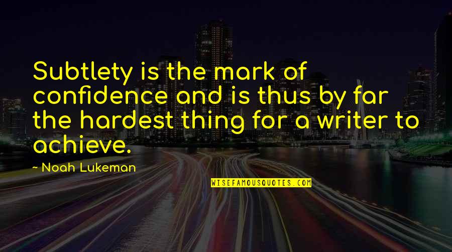 Tips And Quotes By Noah Lukeman: Subtlety is the mark of confidence and is