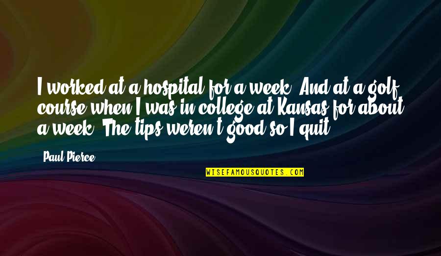 Tips And Quotes By Paul Pierce: I worked at a hospital for a week. Tips And Quotes By Paul Pierce: I worked at a hospital for a week.