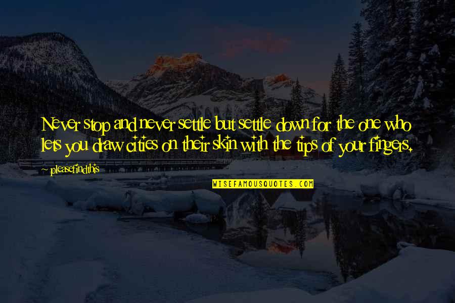 Tips And Quotes By Pleasefindthis: Never stop and never settle but settle down Tips And Quotes By Pleasefindthis: Never stop and never settle but settle down