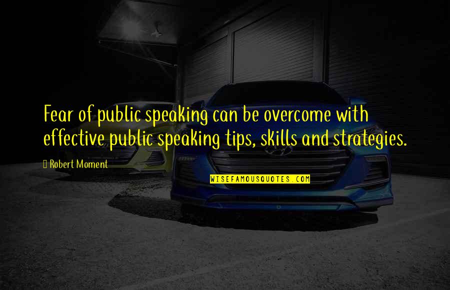 Tips And Quotes By Robert Moment: Fear of public speaking can be overcome with