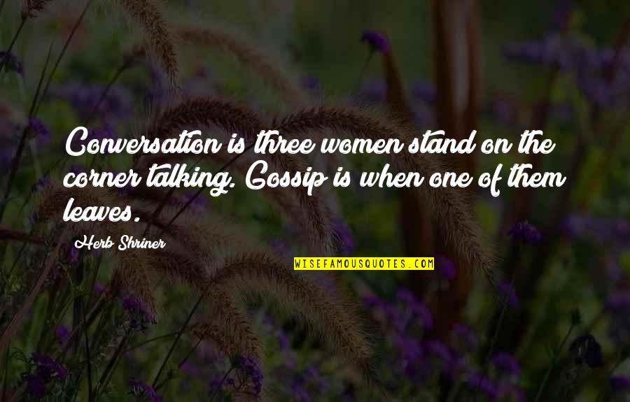 Tips For Happy Life Quotes By Herb Shriner: Conversation is three women stand on the corner