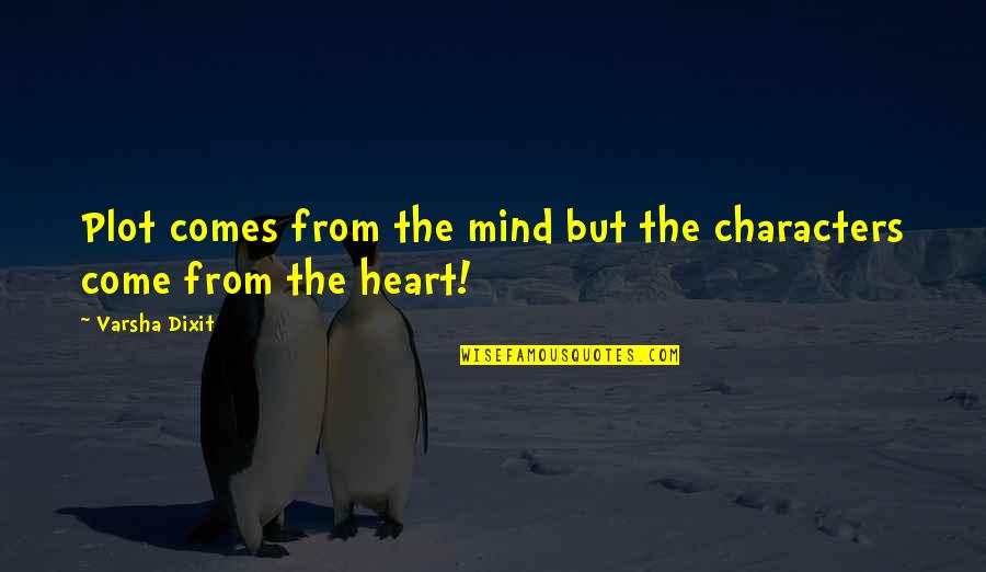 Tips Goodreads Quotes By Varsha Dixit: Plot comes from the mind but the characters