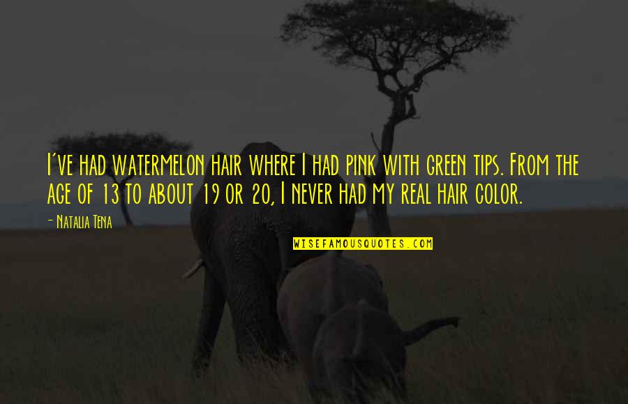 Tips Quotes By Natalia Tena: I've had watermelon hair where I had pink