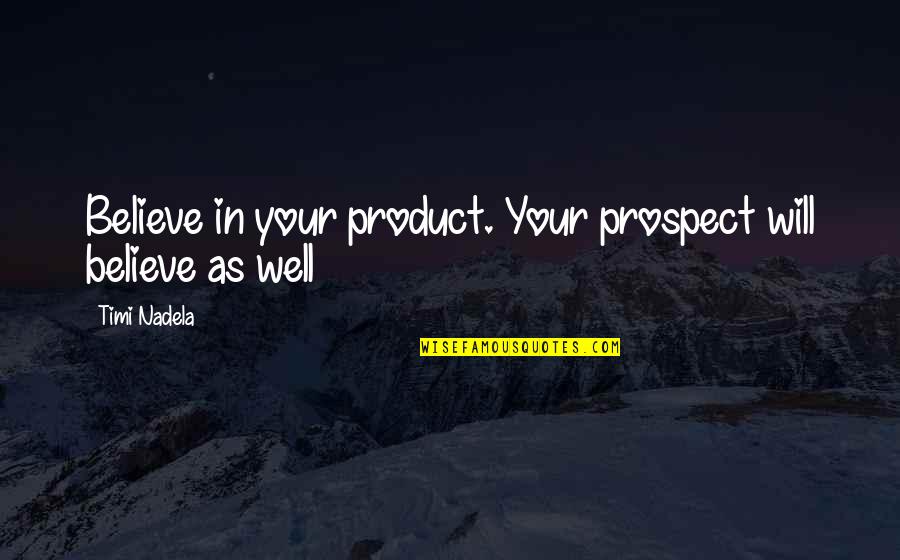Tips Quotes By Timi Nadela: Believe in your product. Your prospect will believe