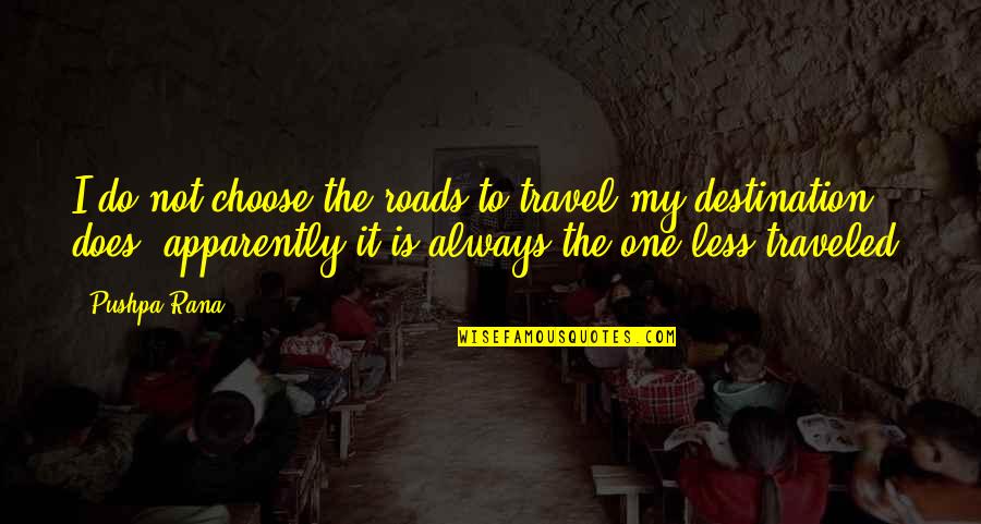 Tips To Being A Happier You Quotes By Pushpa Rana: I do not choose the roads to travel;my Tips To Being A Happier You Quotes By Pushpa Rana: I do not choose the roads to travel;my
