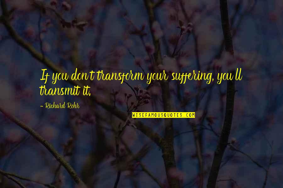 Tipsarevic Tournament Quotes By Richard Rohr: If you don't transform your suffering, you'll transmit Tipsarevic Tournament Quotes By Richard Rohr: If you don't transform your suffering, you'll transmit