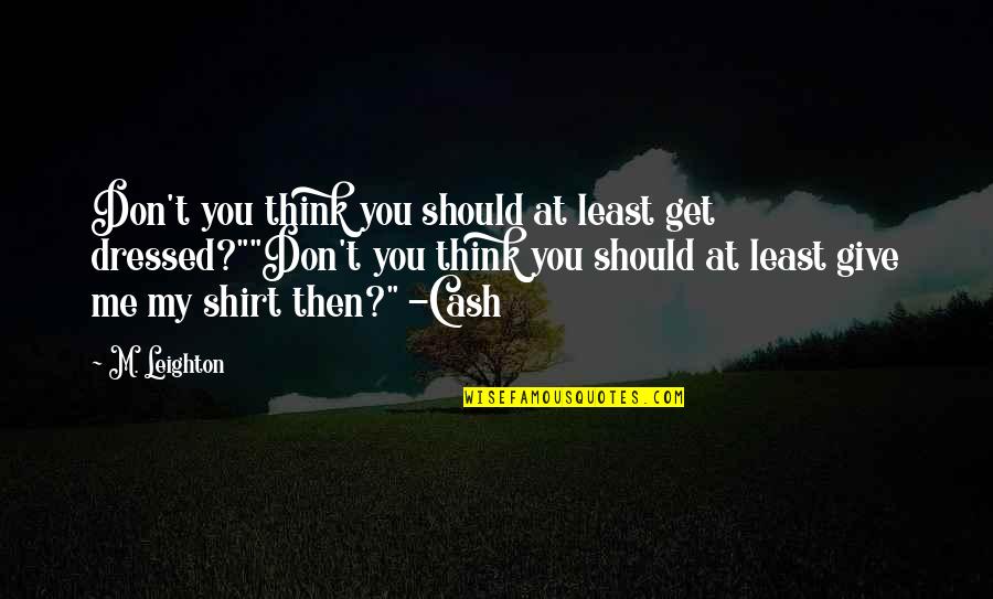Tipstaffs Quotes By M. Leighton: Don't you think you should at least get Tipstaffs Quotes By M. Leighton: Don't you think you should at least get