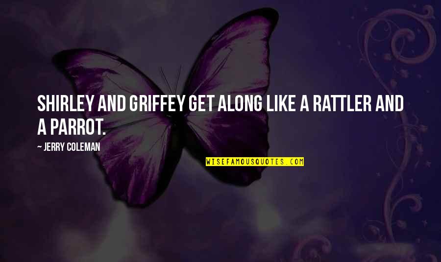 Tipster Quotes By Jerry Coleman: Shirley and Griffey get along like a rattler Tipster Quotes By Jerry Coleman: Shirley and Griffey get along like a rattler