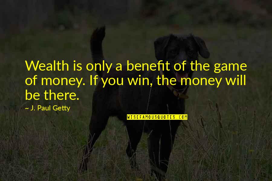 Tipsy Bartender Quotes By J. Paul Getty: Wealth is only a benefit of the game