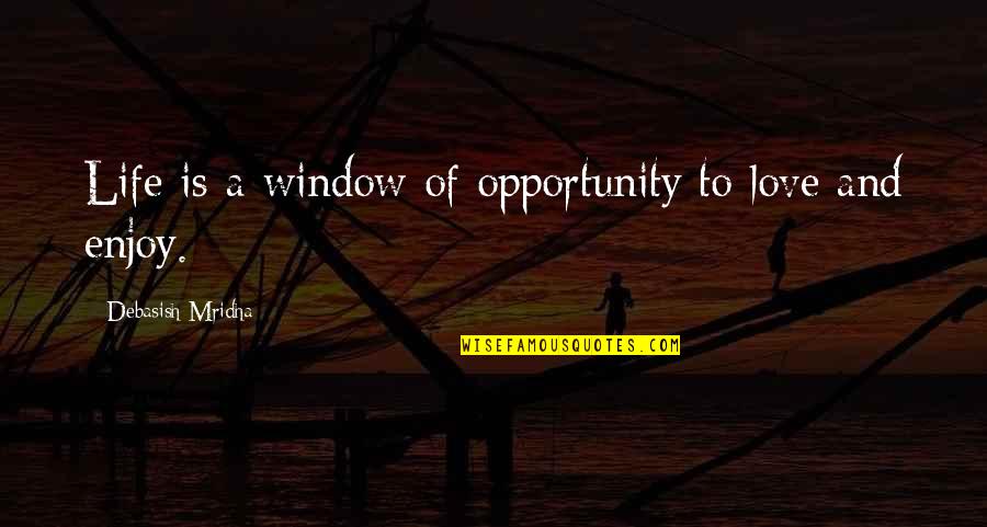 Tipsy D Quotes By Debasish Mridha: Life is a window of opportunity to love