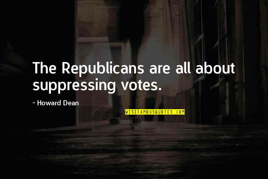 Tipsy Moose Quotes By Howard Dean: The Republicans are all about suppressing votes. Tipsy Moose Quotes By Howard Dean: The Republicans are all about suppressing votes.