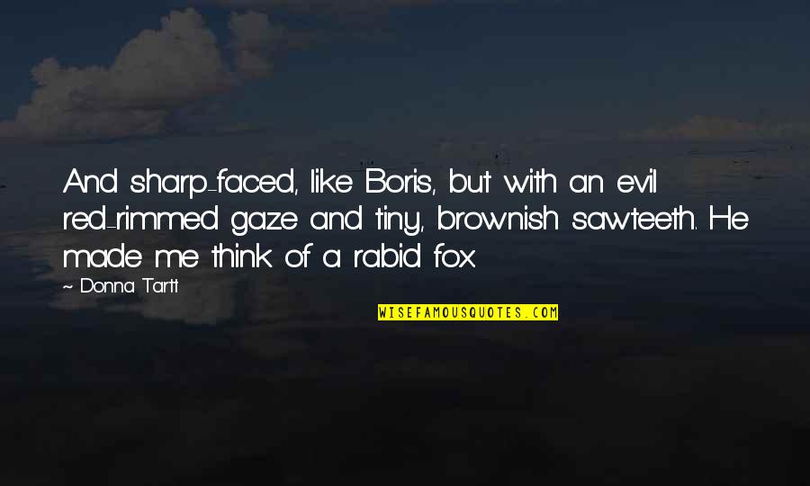 Tipt Stock Quotes By Donna Tartt: And sharp-faced, like Boris, but with an evil Tipt Stock Quotes By Donna Tartt: And sharp-faced, like Boris, but with an evil