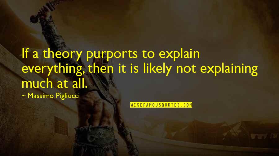 Tipti Supermaxi Quotes By Massimo Pigliucci: If a theory purports to explain everything, then Tipti Supermaxi Quotes By Massimo Pigliucci: If a theory purports to explain everything, then