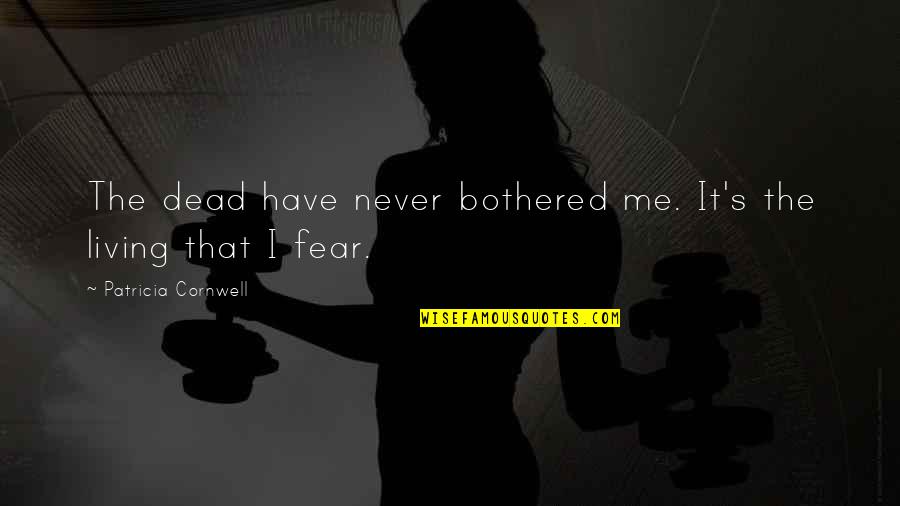 Tipti Supermaxi Quotes By Patricia Cornwell: The dead have never bothered me. It's the Tipti Supermaxi Quotes By Patricia Cornwell: The dead have never bothered me. It's the