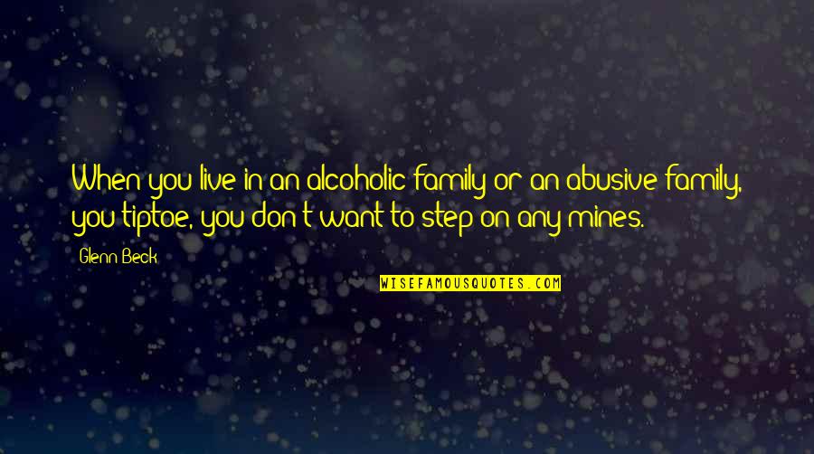 Tiptoe Quotes By Glenn Beck: When you live in an alcoholic family or Tiptoe Quotes By Glenn Beck: When you live in an alcoholic family or