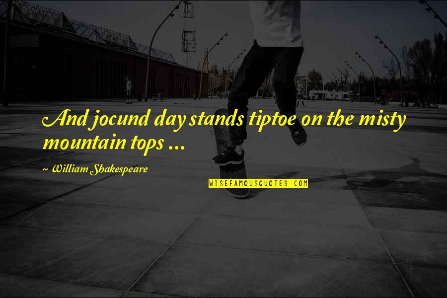 Tiptoe Quotes By William Shakespeare: And jocund day stands tiptoe on the misty Tiptoe Quotes By William Shakespeare: And jocund day stands tiptoe on the misty