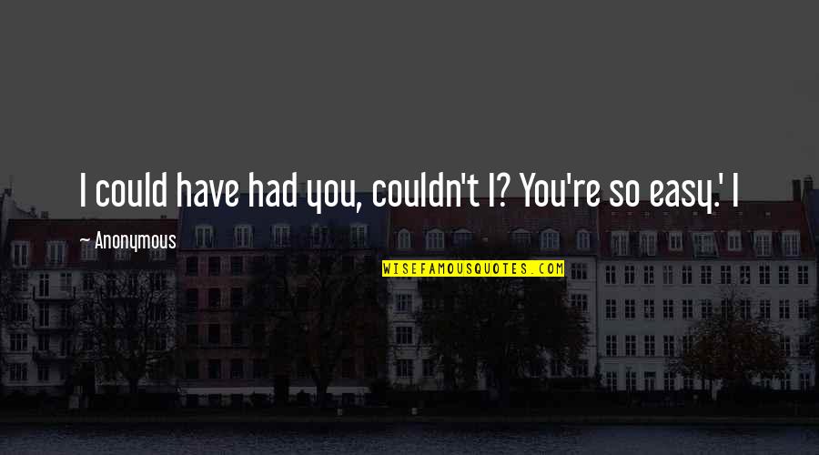 Tiqqun Collective Quotes By Anonymous: I could have had you, couldn't I? You're
