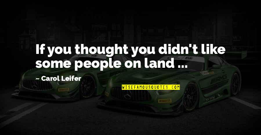 Tir Alainn Quotes By Carol Leifer: If you thought you didn't like some people Tir Alainn Quotes By Carol Leifer: If you thought you didn't like some people
