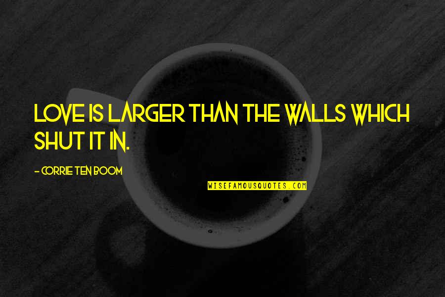 Tir Alainn Quotes By Corrie Ten Boom: Love is larger than the walls which shut Tir Alainn Quotes By Corrie Ten Boom: Love is larger than the walls which shut