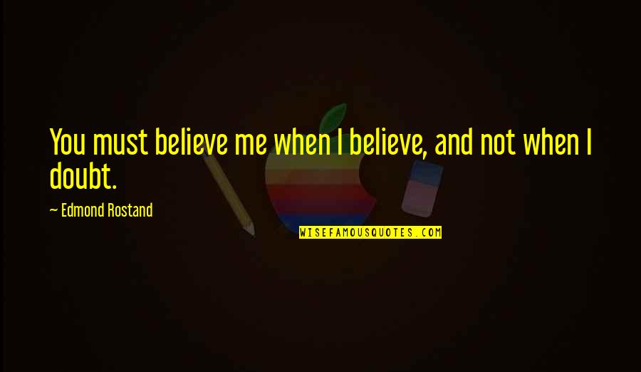 Tira Quotes By Edmond Rostand: You must believe me when I believe, and