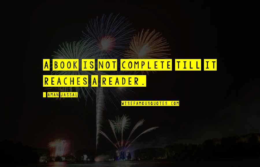 Tirabassi Kenosha Quotes By Aman Jassal: A book is not complete till it reaches Tirabassi Kenosha Quotes By Aman Jassal: A book is not complete till it reaches