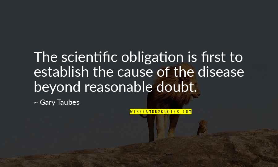 Tirade Quotes By Gary Taubes: The scientific obligation is first to establish the