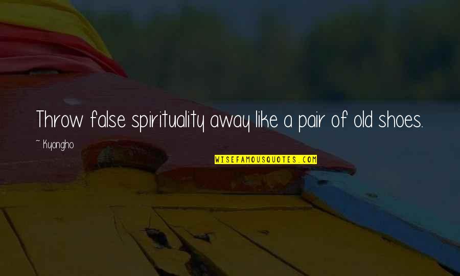 Tirade Quotes By Kyongho: Throw false spirituality away like a pair of