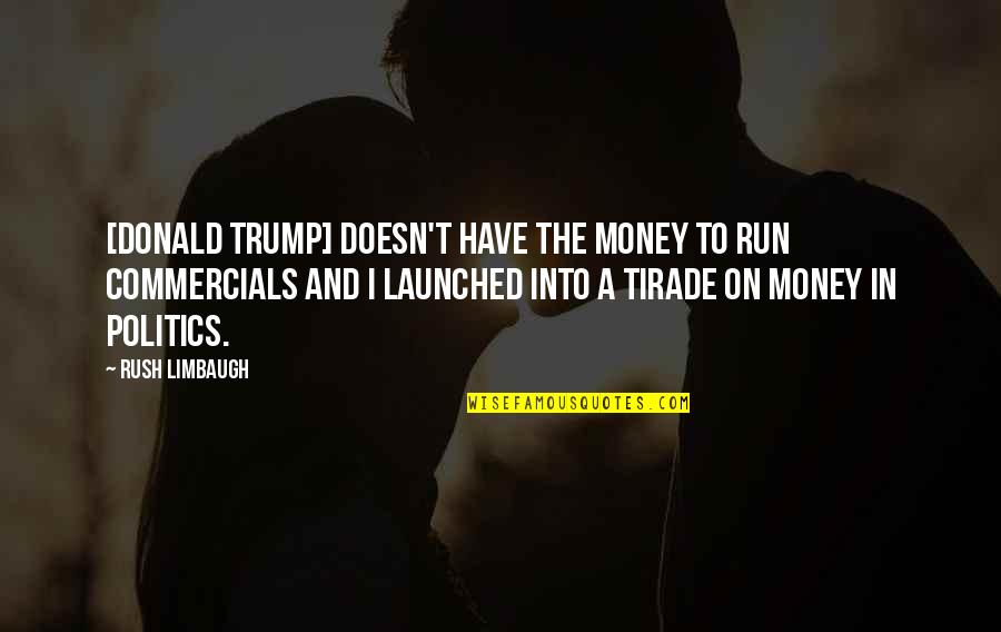 Tirade Quotes By Rush Limbaugh: [Donald Trump] doesn't have the money to run