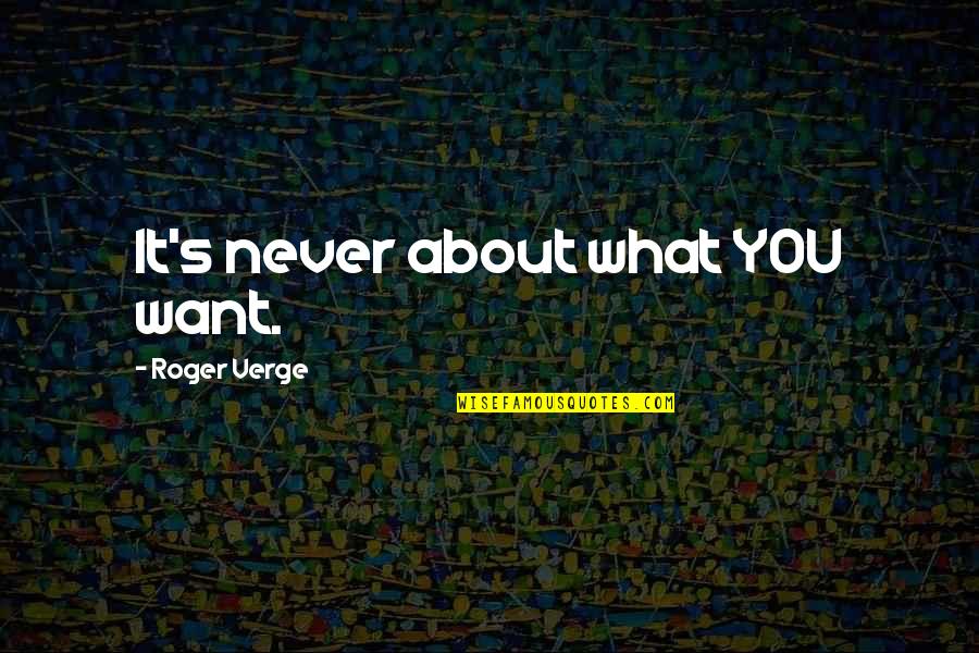 Tirados Empanadas And More Quotes By Roger Verge: It's never about what YOU want.