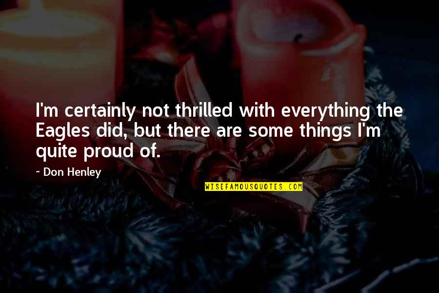 Tirafondo 1 4 Quotes By Don Henley: I'm certainly not thrilled with everything the Eagles Tirafondo 1 4 Quotes By Don Henley: I'm certainly not thrilled with everything the Eagles
