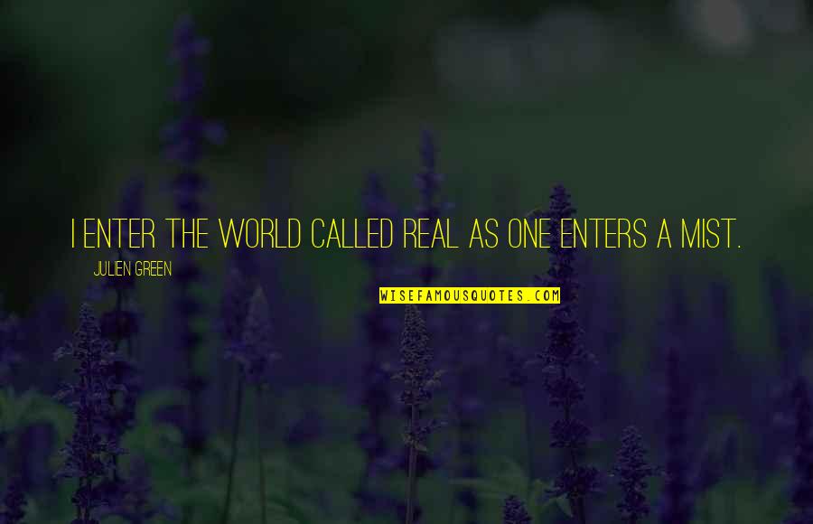 Tirana Quotes By Julien Green: I enter the world called real as one