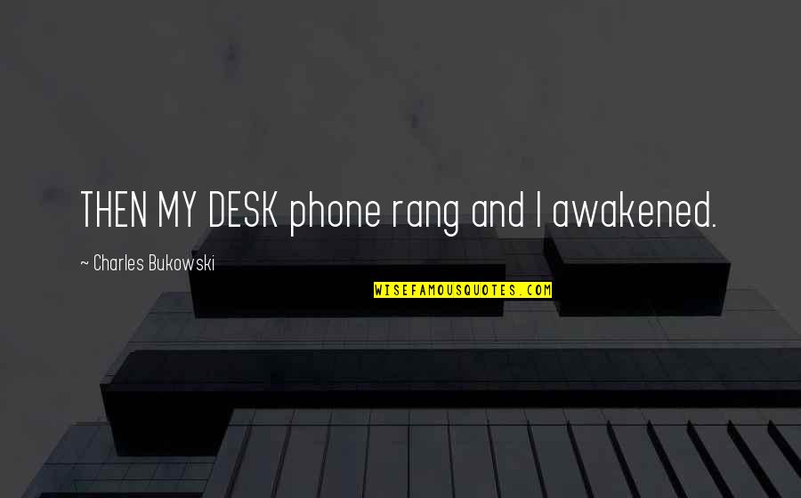 Tiranas Nation Quotes By Charles Bukowski: THEN MY DESK phone rang and I awakened. Tiranas Nation Quotes By Charles Bukowski: THEN MY DESK phone rang and I awakened.