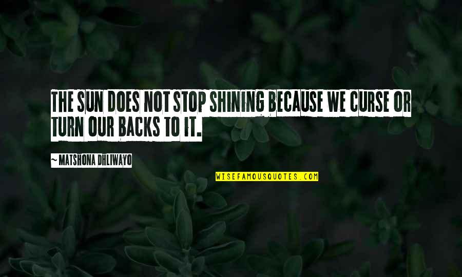 Tirandaz Parkhideh Quotes By Matshona Dhliwayo: The sun does not stop shining because we Tirandaz Parkhideh Quotes By Matshona Dhliwayo: The sun does not stop shining because we