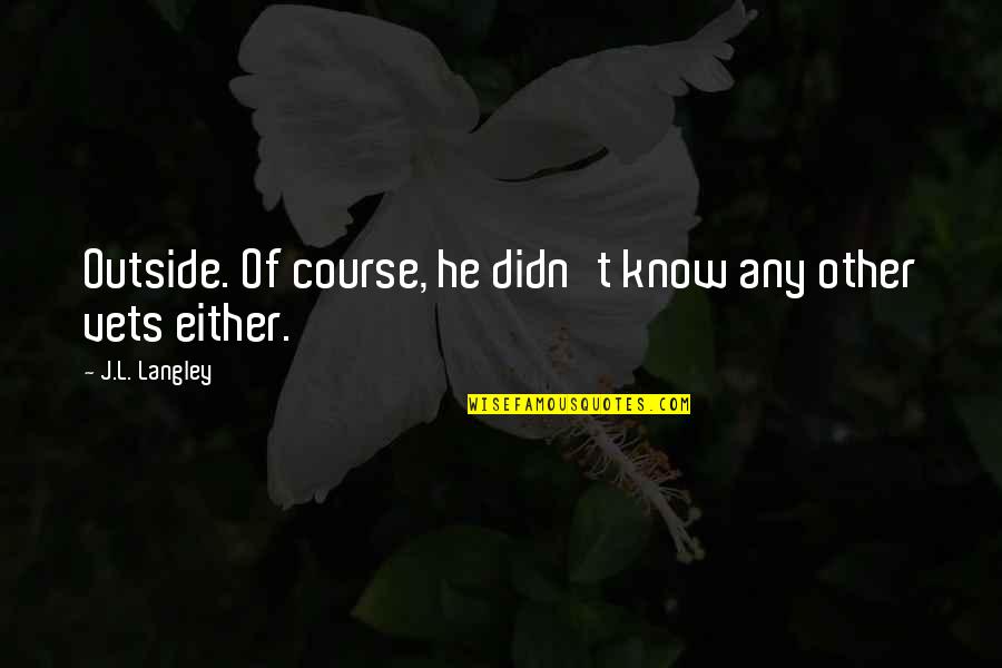 Tirando La Quotes By J.L. Langley: Outside. Of course, he didn't know any other Tirando La Quotes By J.L. Langley: Outside. Of course, he didn't know any other