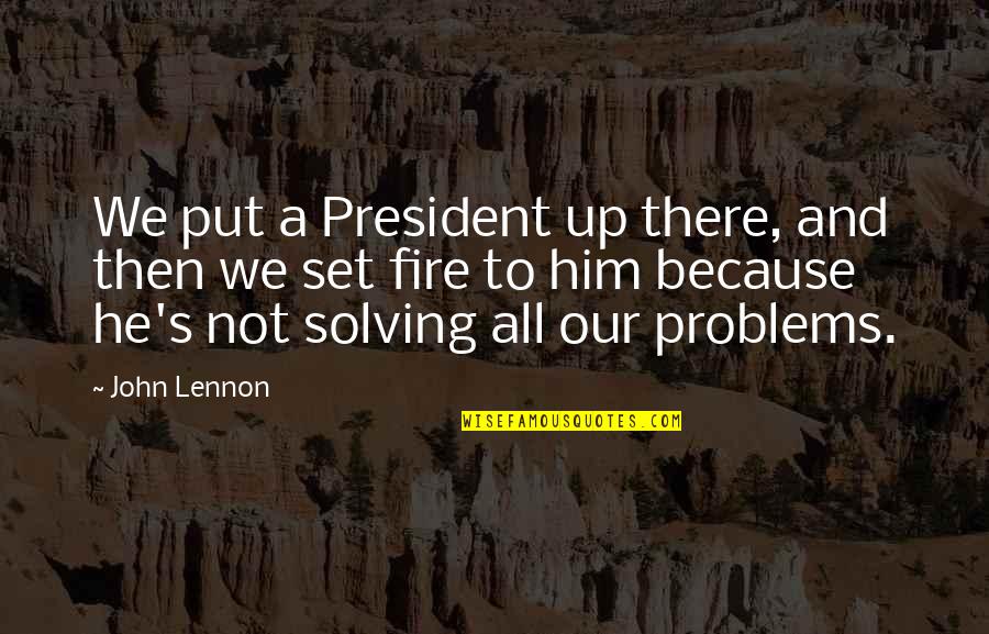 Tirania Definicion Quotes By John Lennon: We put a President up there, and then Tirania Definicion Quotes By John Lennon: We put a President up there, and then