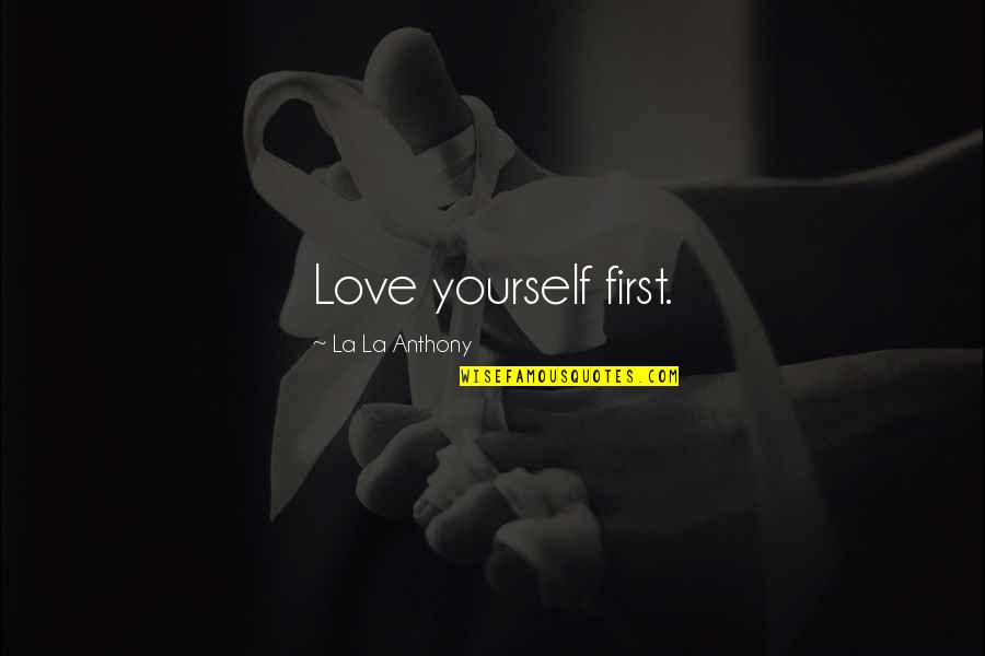 Tirania Definicion Quotes By La La Anthony: Love yourself first.