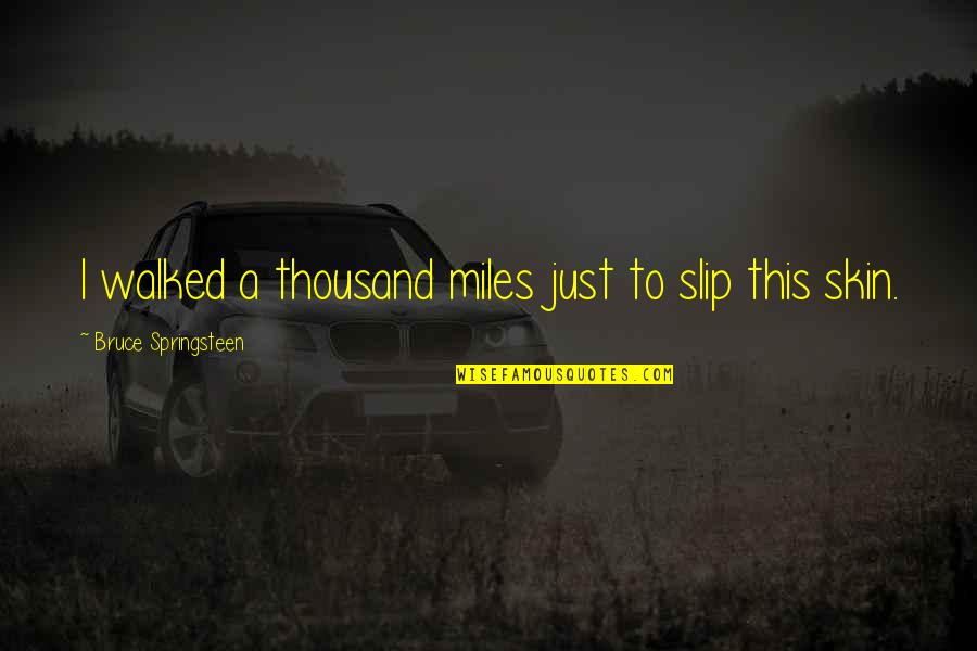 Tiranno In Inglese Quotes By Bruce Springsteen: I walked a thousand miles just to slip Tiranno In Inglese Quotes By Bruce Springsteen: I walked a thousand miles just to slip