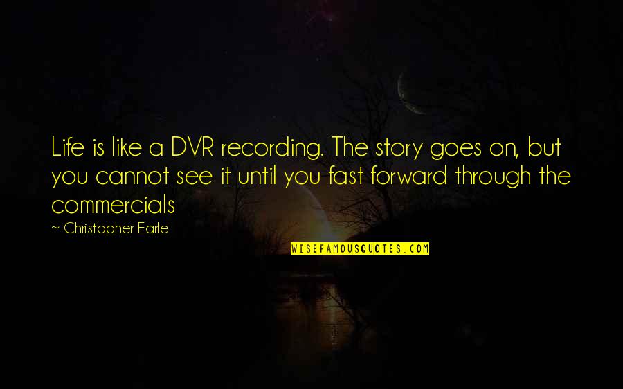 Tiranno In Inglese Quotes By Christopher Earle: Life is like a DVR recording. The story Tiranno In Inglese Quotes By Christopher Earle: Life is like a DVR recording. The story