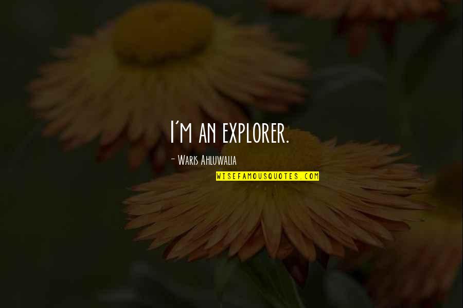 Tirant Deau Quotes By Waris Ahluwalia: I'm an explorer.