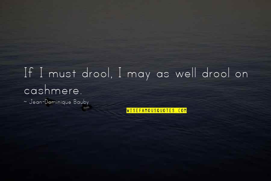 Tirant Suppressor Quotes By Jean-Dominique Bauby: If I must drool, I may as well Tirant Suppressor Quotes By Jean-Dominique Bauby: If I must drool, I may as well