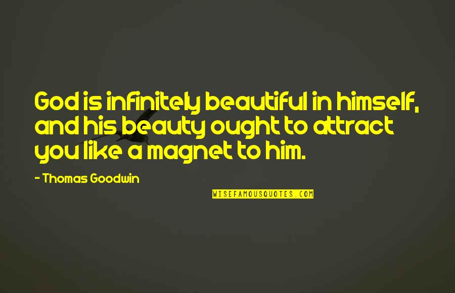 Tirant Suppressor Quotes By Thomas Goodwin: God is infinitely beautiful in himself, and his Tirant Suppressor Quotes By Thomas Goodwin: God is infinitely beautiful in himself, and his