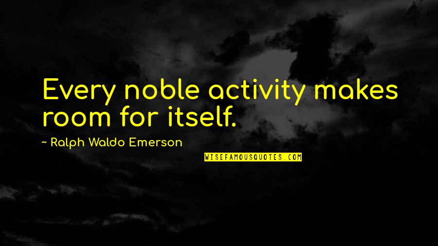 Tirar Las Runas Quotes By Ralph Waldo Emerson: Every noble activity makes room for itself.