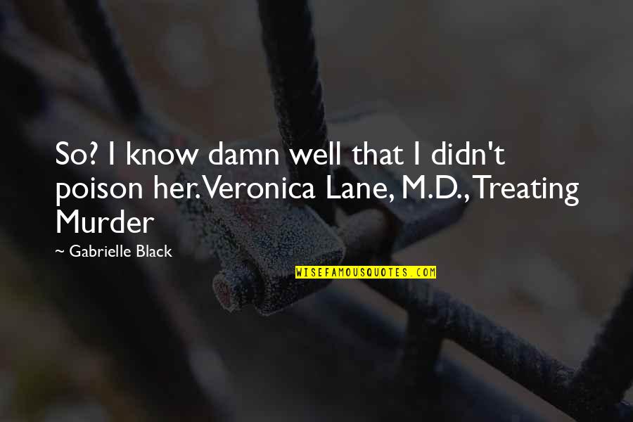 Tirarse A La Quotes By Gabrielle Black: So? I know damn well that I didn't Tirarse A La Quotes By Gabrielle Black: So? I know damn well that I didn't