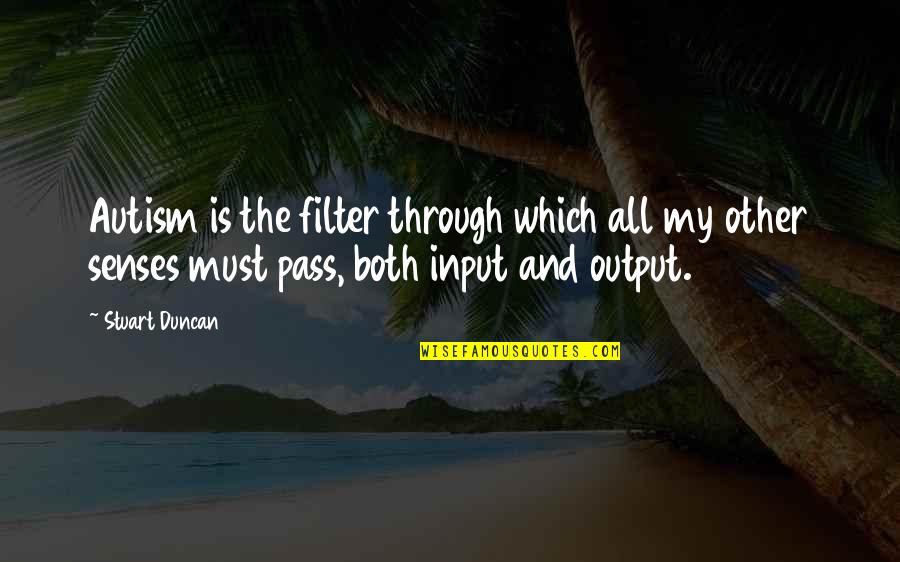 Tirarse De Cabeza Quotes By Stuart Duncan: Autism is the filter through which all my Tirarse De Cabeza Quotes By Stuart Duncan: Autism is the filter through which all my