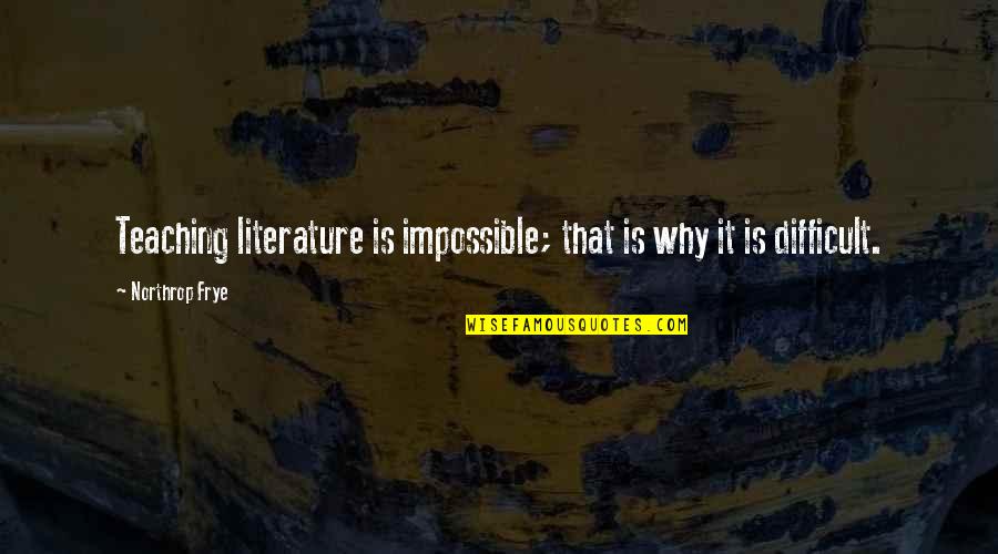 Tirarse De Paracaidas Quotes By Northrop Frye: Teaching literature is impossible; that is why it Tirarse De Paracaidas Quotes By Northrop Frye: Teaching literature is impossible; that is why it
