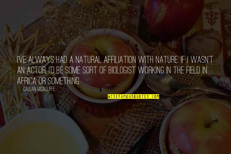 Tirarse Un Quotes By Callan McAuliffe: I've always had a natural affiliation with nature. Tirarse Un Quotes By Callan McAuliffe: I've always had a natural affiliation with nature.