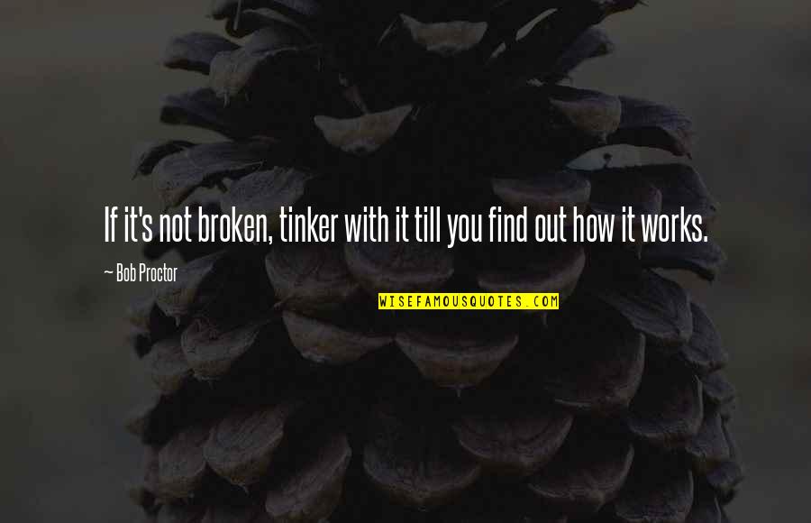 Tiras De Papel Quotes By Bob Proctor: If it's not broken, tinker with it till