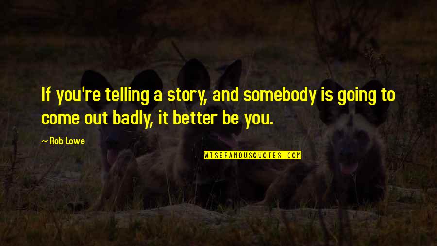 Tiratattle Quotes By Rob Lowe: If you're telling a story, and somebody is
