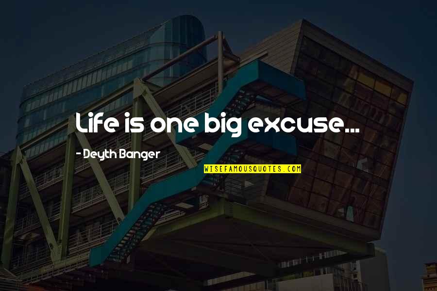Tiratiro Quotes By Deyth Banger: Life is one big excuse...